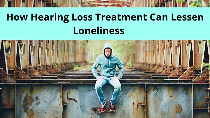 How Hearing Loss Treatment Can Lessen Loneliness