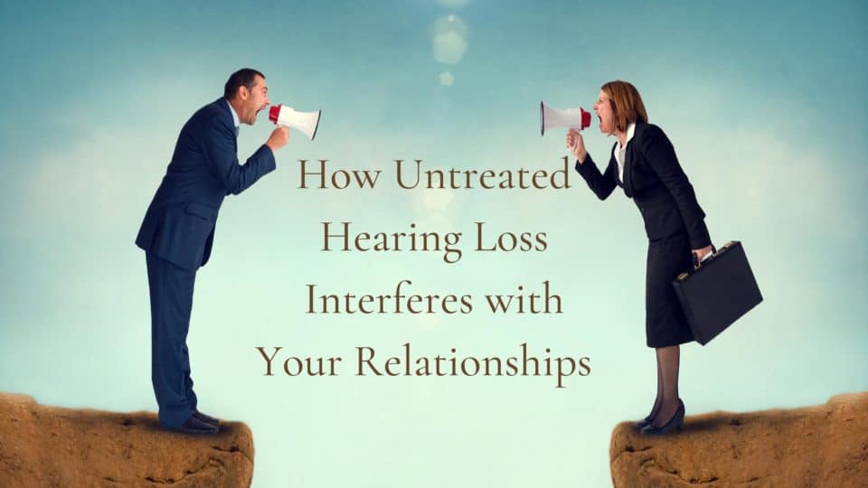 How Untreated Hearing Loss Interferes with Your Relationships