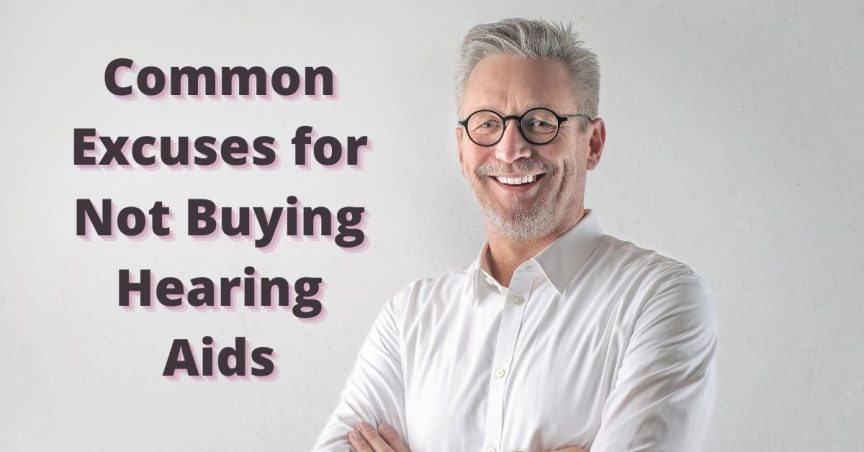 Common Excuses for Not Buying Hearing Aids