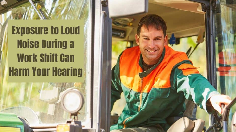 Exposure to Loud Noise During a Work Shift Can Harm Your Hearing